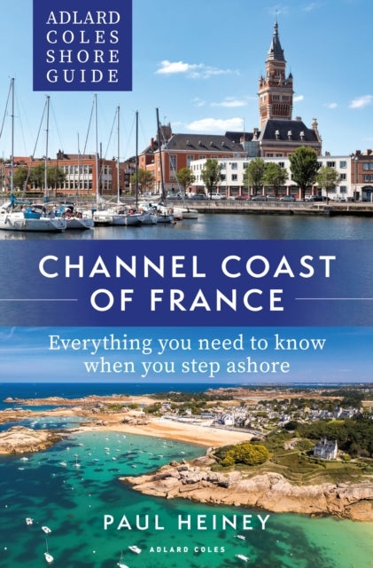 Adlard Coles Shore Guide: Channel Coast of France - Everything you need to know when you step ashore