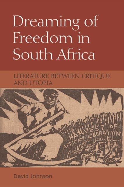 Dreaming of Freedom in South Africa - Literature Between Critique and Utopia