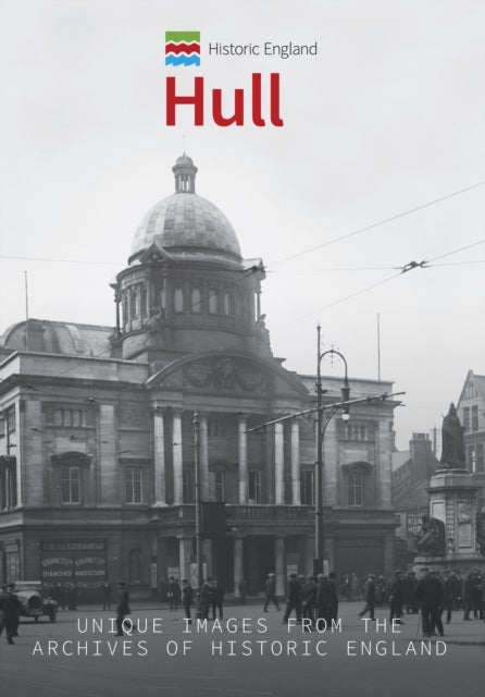 Historic England: Hull - Unique Images from the Archives of Historic England