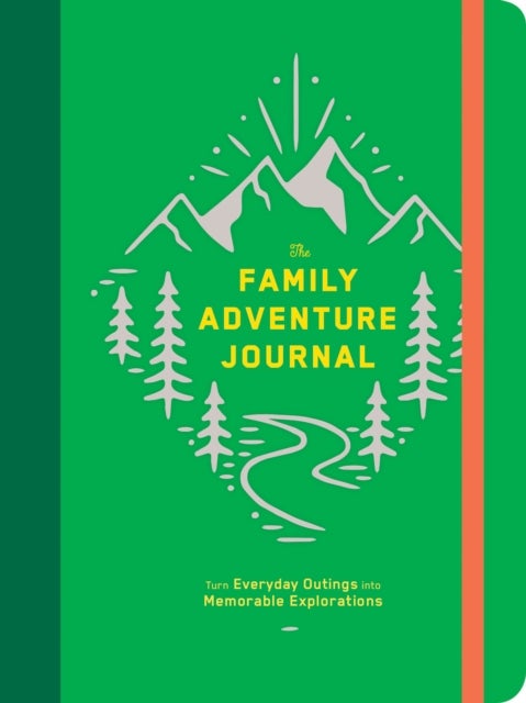 The Family Adventure Journal: Turn Everyday Outings into Memorable Explorations (Family Travel Journal, Family Memory Book, Vacation Memory Book)