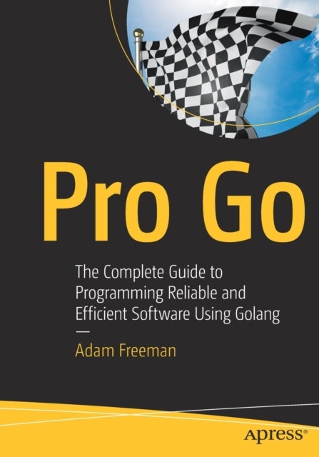 Pro Go - The Complete Guide to Programming Reliable and Efficient Software Using Golang