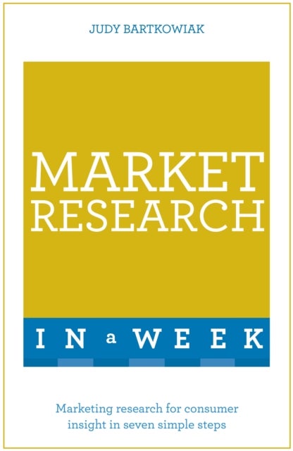 Market Research in a Week: Teach Yourself - Market Research In Seven Simple Steps