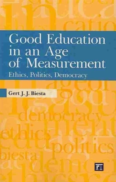 Good Education in an Age of Measurement - Ethics, Politics, Democracy