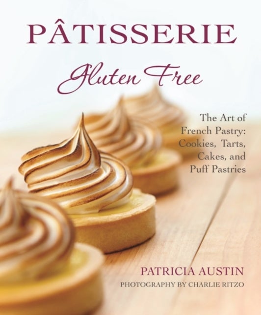 Patisserie Gluten Free - The Art of French Pastry: Cookies, Tarts, Cakes, and Puff Pastries