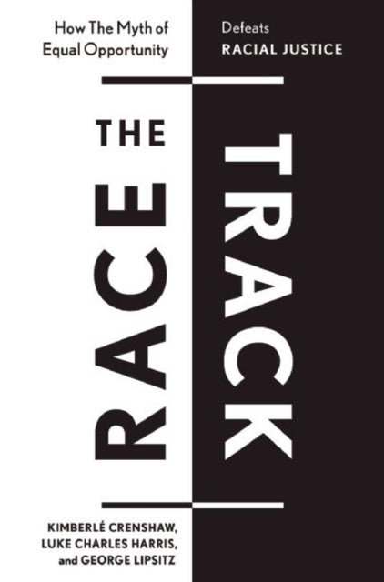 The Race Track - How the Myth of Equal Opportunity Defeats Racial Justice