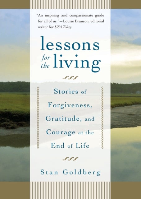 Lessons for the Living - Stories of Forgiveness, Gratitude, and Courage at the End of Life