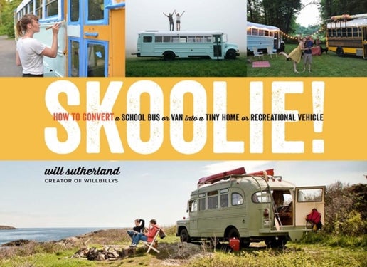 Skoolie! - How to Convert a School Bus or Van into a Tiny Home or Recreational Vehicle