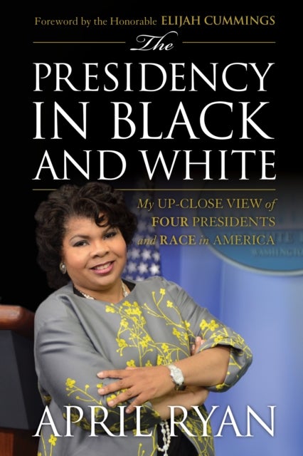 Presidency in Black and White - My Up-Close View of Four Presidents and Race in America