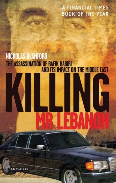 Killing Mr Lebanon - The Assassination of Rafik Hariri and Its Impact on the Middle East