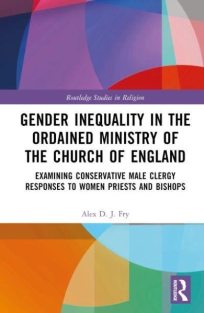 Gender Inequality in the Ordained Ministry of the Church of England - Examining Conservative Male Clergy Responses to Women Priests and Bishops