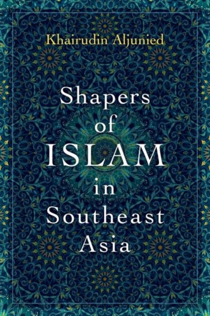 Shapers of Islam in Southeast Asia - Muslim Intellectuals and the Making of Islamic Reformism