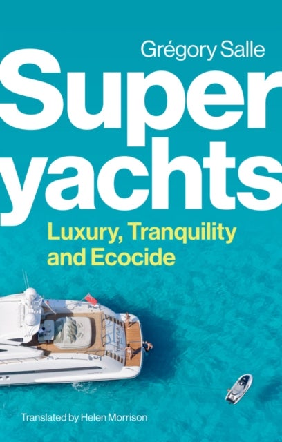 Superyachts – Luxury, Tranquility and Ecocide - Luxury, Tranquility and Ecocide