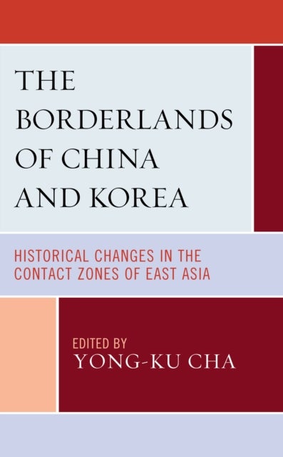 Borderlands of China and Korea - Historical Changes in the Contact Zones of East Asia