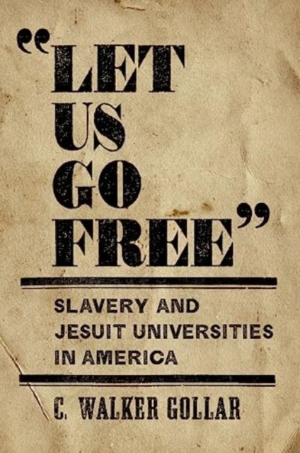 "Let Us Go Free" - Slavery and Jesuit Universities in America