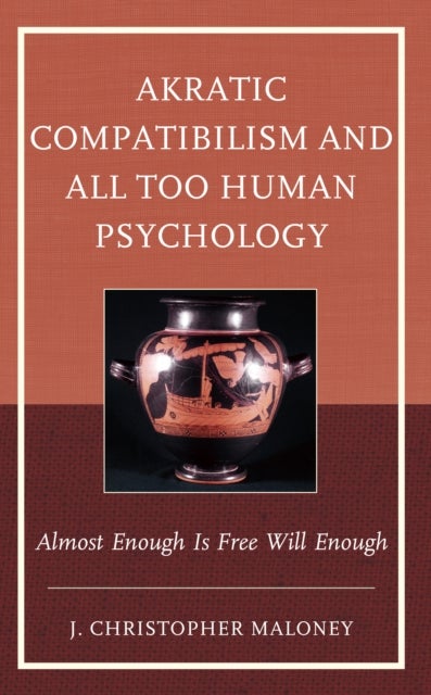 Akratic Compatibilism and All Too Human Psychology - Almost Enough Is Free Will Enough