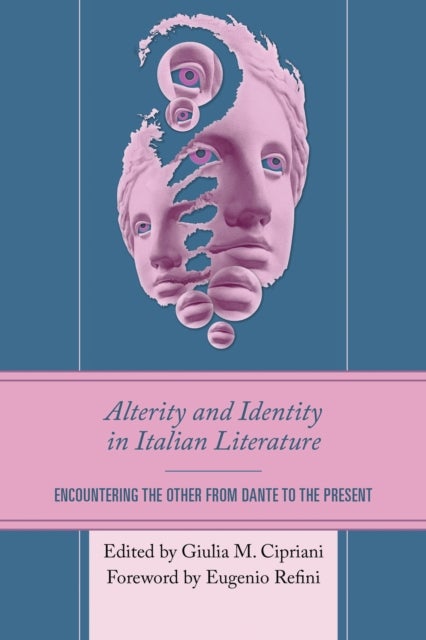 Alterity and Identity in Italian Literature - Encountering the Other from Dante to the Present