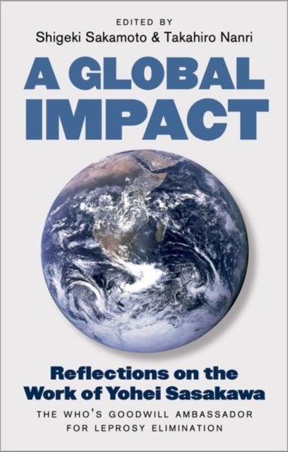 Global Impact - Reflections on the Work of Yohei Sasakawa, the WHO's Goodwill Ambassador for Leprosy Elimination
