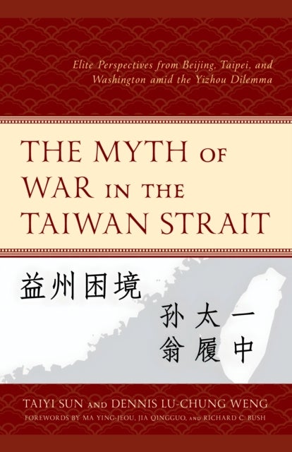 The Myth of War in the Taiwan Strait - Elite Perspectives from Beijing, Taipei, and Washington amid the Yizhou Dilemma