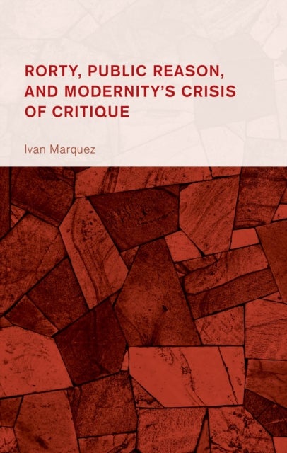 Rorty, Public Reason, and Modernity''s Crisis of Critique