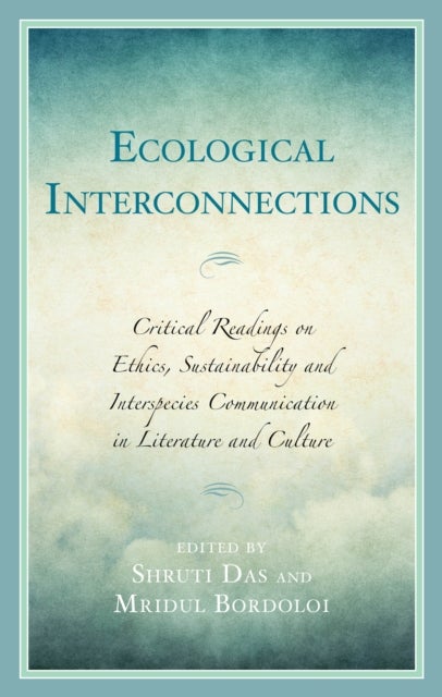 Ecological Interconnections - Critical Readings on Ethics, Sustainability, and Interspecies Communication in Literature and Culture