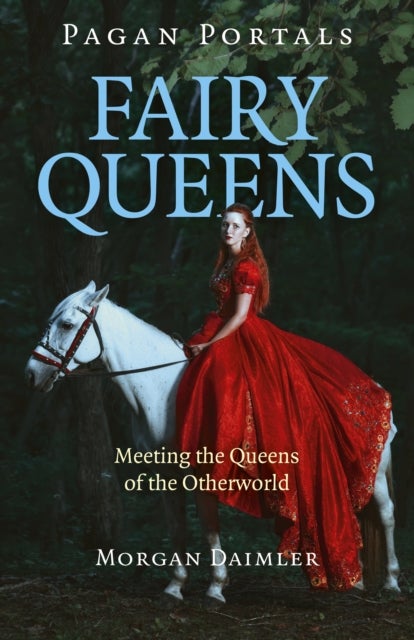 Pagan Portals – Fairy Queens – Meeting the Queens of the Otherworld - Meeting the Queens of the Otherworld