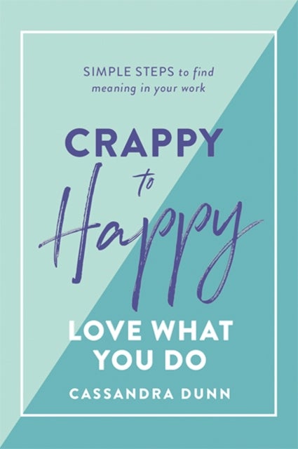 Crappy to Happy: Love What You Do - Simple Steps to Find Meaning in Your Work