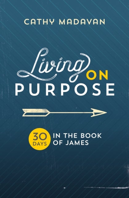 Living on Purpose - 30 Days in the Book of James