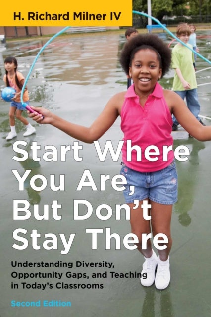 Start Where You Are, but Don't Stay There - Understanding Diversity, Opportunity Gaps, and Teaching in Today's Classrooms