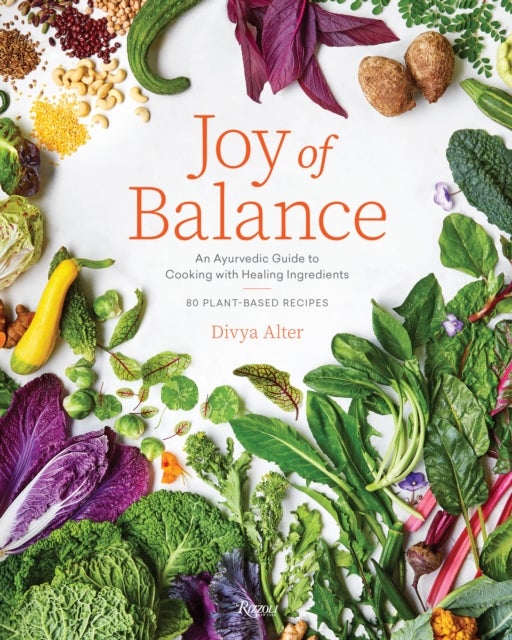Joy of Balance - An Ayurvedic Guide to Cooking with Healing Ingredients - 80 Plant-Based Recipes