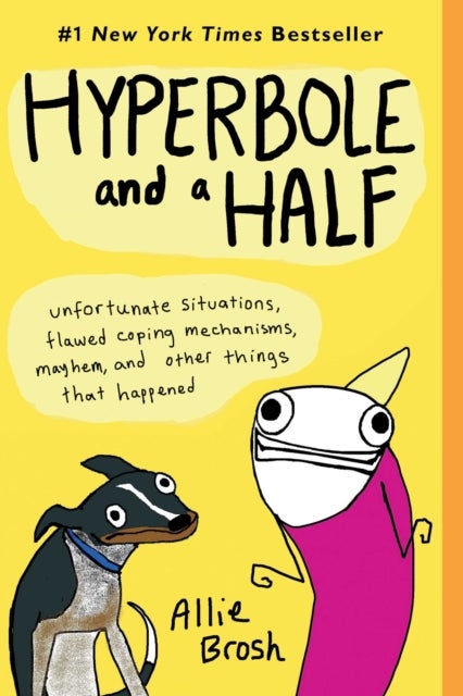 Hyperbole and a Half - Unfortunate Situations, Flawed Coping Mechanisms, Mayhem, and Other Things That Happened