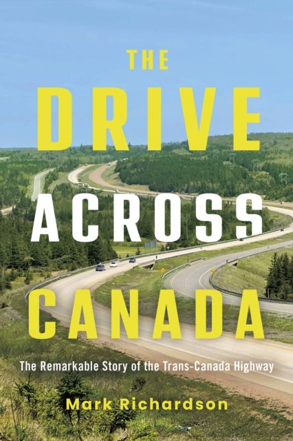 The Drive Across Canada - The Fight for the Trans-Canada Highway