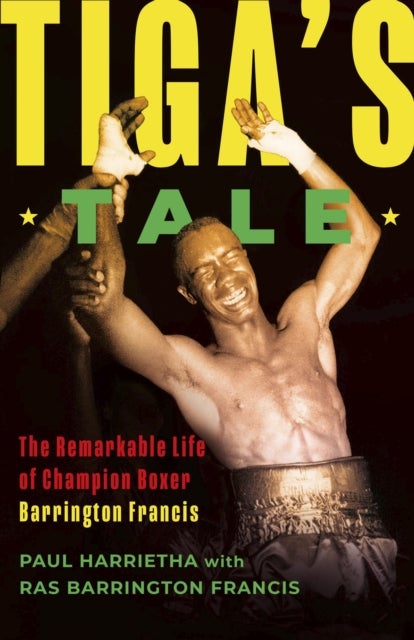 Tiga''s Tale - The Remarkable Life of Champion Boxer Barrington Francis