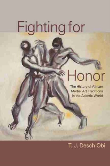 Fighting for Honor – The History of African Martial Arts in the Atlantic World - The History of African Martial Arts in the Atlantic World