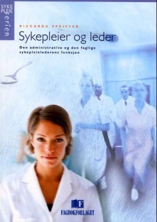 Sykepleier og leder - den administrative og den faglige sykepleielederens funksjon