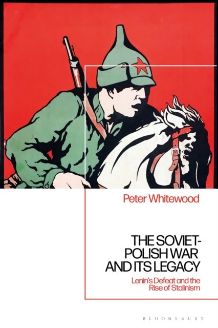 The Soviet-Polish War and its Legacy - Lenin’s Defeat and the Rise of Stalinism