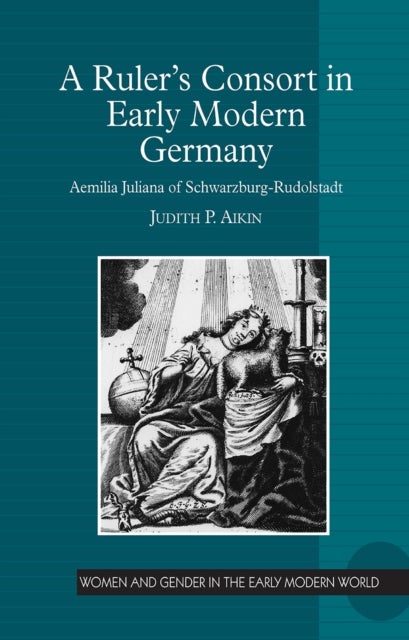 A Ruler's Consort in Early Modern Germany - Aemilia Juliana of Schwarzburg-Rudolstadt