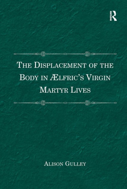 The Displacement of the Body in Aelfric''s Virgin Martyr Lives