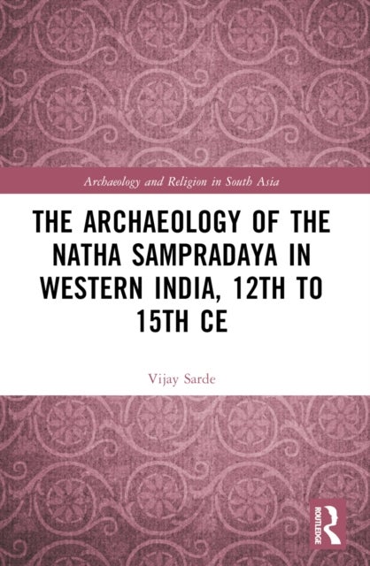 The Archaeology of the Natha Sampradaya in Western India, 12th to 15th Century