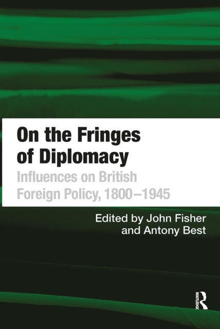 On the Fringes of Diplomacy - Influences on British Foreign Policy, 1800?1945
