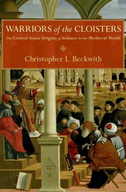 Warriors of the Cloisters - The Central Asian Origins of Science in the Medieval World