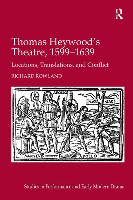 Thomas Heywood''s Theatre, 1599?1639 - Locations, Translations, and Conflict
