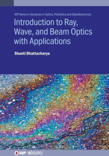 Introduction to Ray, Wave and Beam Optics With Applications