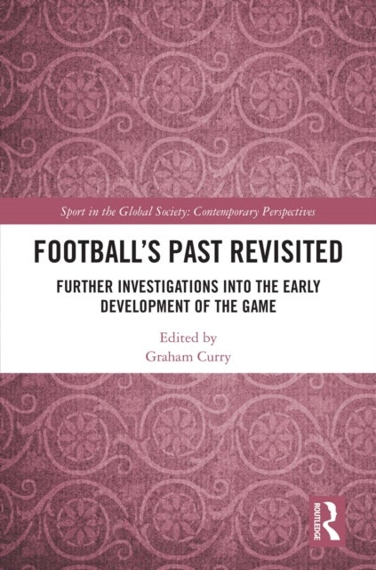 Football''s Past Revisited - Further Investigations into the Early Development of the Game