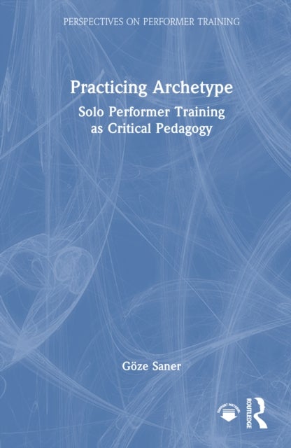 Practicing Archetype - Solo Performer Training as Critical Pedagogy