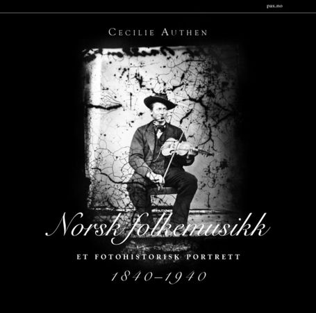 Norsk folkemusikk - et fotohistorisk portrett 1840-1940 : fotografier tilknyttet musikkulturen fra fotografiets første 100 år i Norge