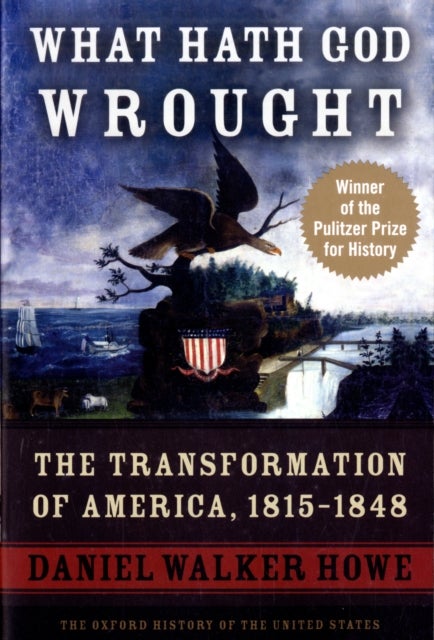 What Hath God Wrought - The Transformation of America, 1815-1848