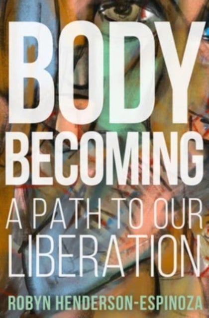 Body Becoming - A Path to Our Liberation