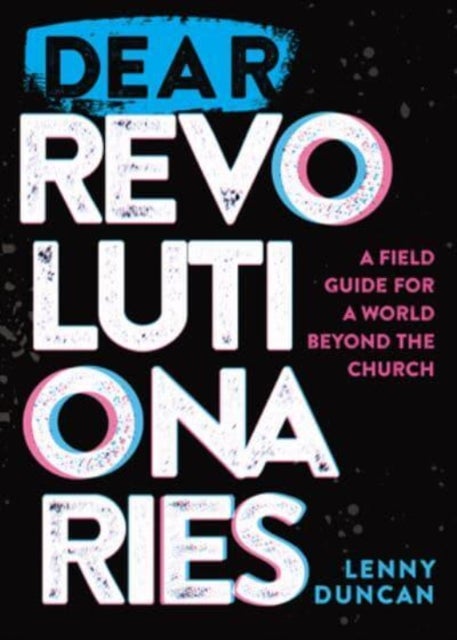 Dear Revolutionaries - A Field Guide for a World beyond the Church