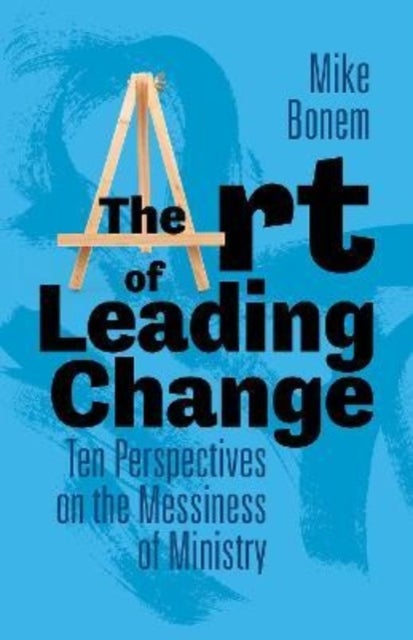 The Art of Leading Change - Ten Perspectives on the Messiness of Ministry