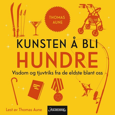Kunsten å bli hundre - visdom og tjuvtriks fra de eldste blant oss